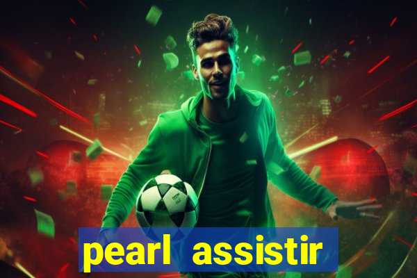 pearl assistir online megaflix